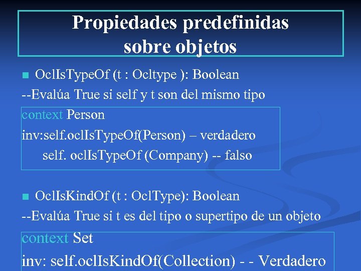 Propiedades predefinidas sobre objetos Ocl. Is. Type. Of (t : Ocltype ): Boolean --Evalúa