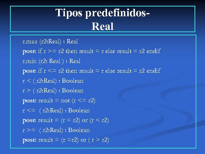 Tipos predefinidos. Real r. max (r 2: Real) : Real post: if r >=