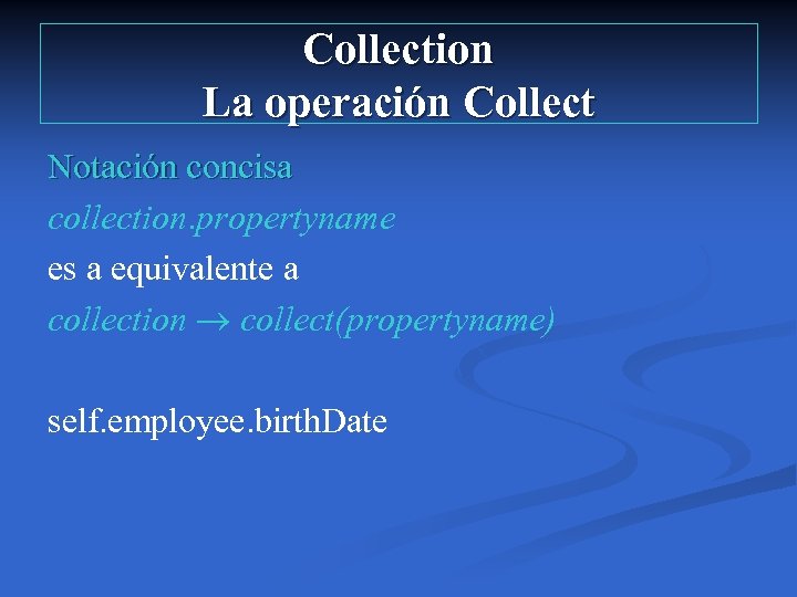 Collection La operación Collect Notación concisa collection. propertyname es a equivalente a collection collect(propertyname)