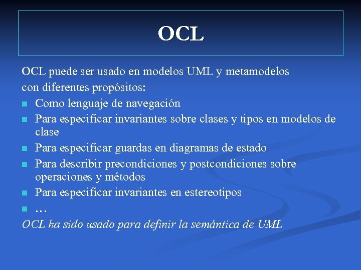 OCL puede ser usado en modelos UML y metamodelos con diferentes propósitos: n Como