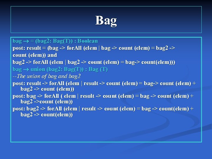 Bag bag = (bag 2: Bag(T)) : Boolean post: result = (bag -> for.