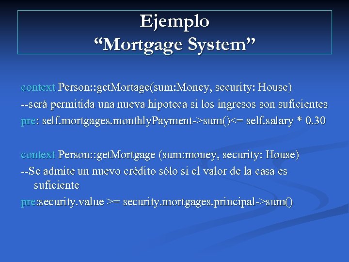Ejemplo “Mortgage System” context Person: : get. Mortage(sum: Money, security: House) --será permitida una
