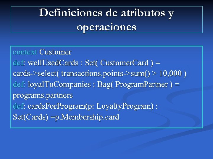 Definiciones de atributos y operaciones context Customer def: well. Used. Cards : Set( Customer.