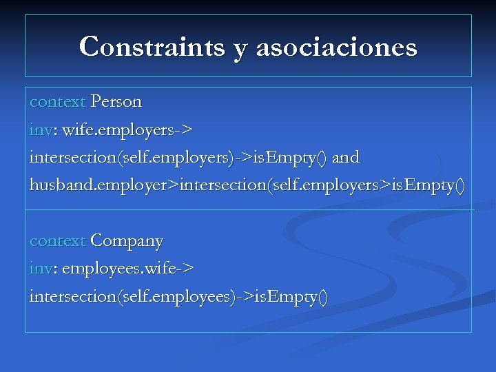 Constraints y asociaciones context Person inv: wife. employers-> intersection(self. employers)->is. Empty() and husband. employer>intersection(self.