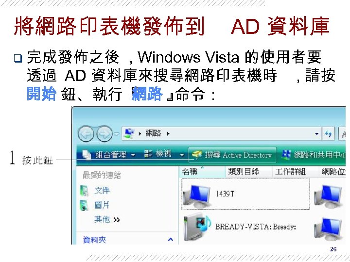 將網路印表機發佈到 AD 資料庫 q 完成發佈之後 , Windows Vista 的使用者要 透過 AD 資料庫來搜尋網路印表機時 , 請按