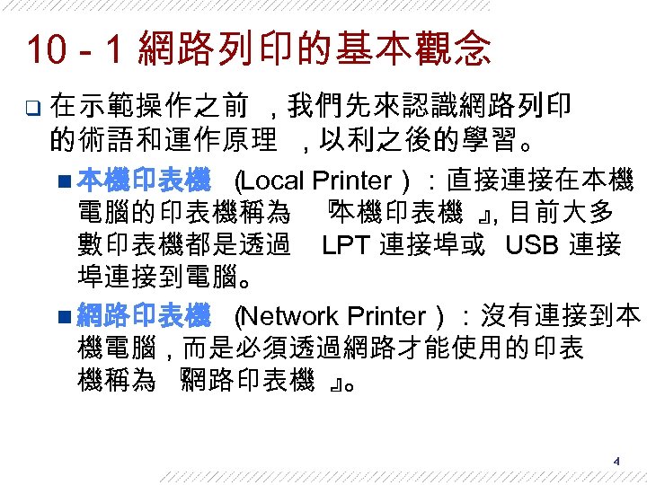 10 - 1 網路列印的基本觀念 q 在示範操作之前 , 我們先來認識網路列印 的術語和運作原理 , 以利之後的學習。 n 本機印表機 （