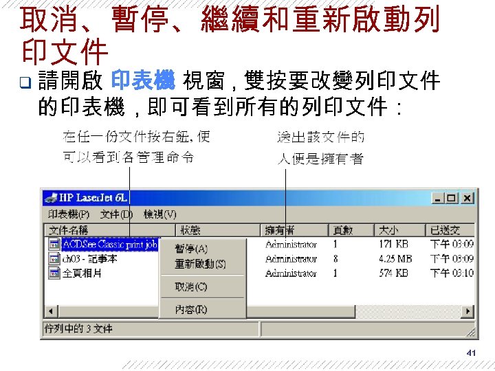 取消、暫停、繼續和重新啟動列 印文件 q 請開啟 印表機 視窗 , 雙按要改變列印文件 的印表機 , 即可看到所有的列印文件： 41 