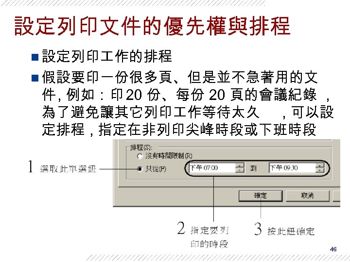 設定列印文件的優先權與排程 n 設定列印 作的排程 n 假設要印一份很多頁、但是並不急著用的文 件 , 例如：印 20 份、每份 20 頁的會議紀錄 ,