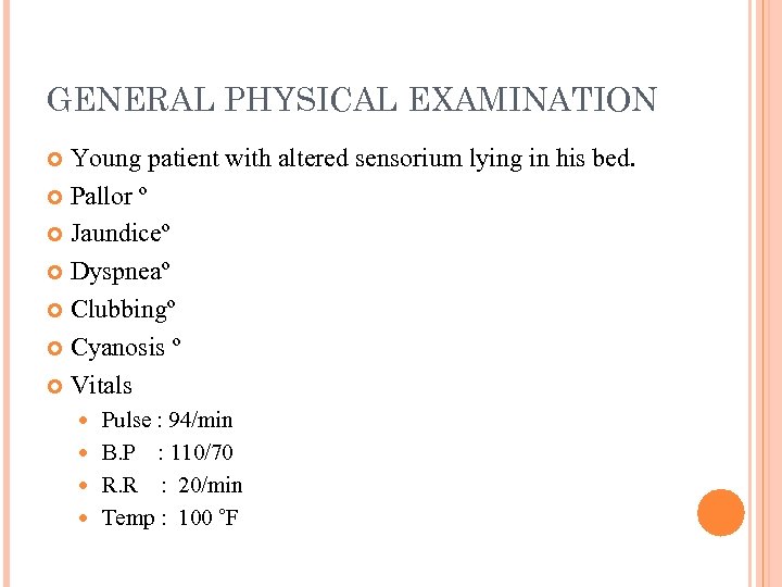 GENERAL PHYSICAL EXAMINATION Young patient with altered sensorium lying in his bed. Pallor º