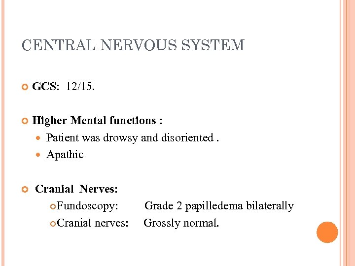 CENTRAL NERVOUS SYSTEM GCS: 12/15. Higher Mental functions : Patient was drowsy and disoriented.