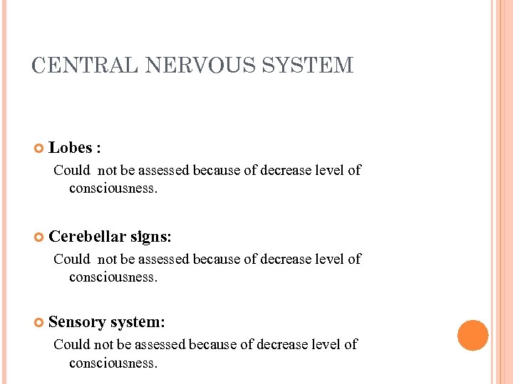 CENTRAL NERVOUS SYSTEM Lobes : Could not be assessed because of decrease level of