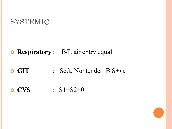 SYSTEMIC Respiratory : B/L air entry equal GIT : Soft, Nontender B. S+ve CVS