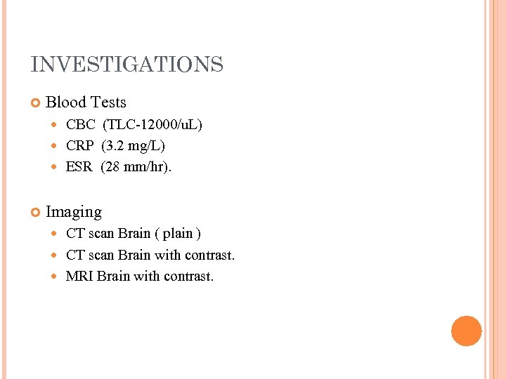 INVESTIGATIONS Blood Tests CBC (TLC-12000/u. L) CRP (3. 2 mg/L) ESR (28 mm/hr). Imaging