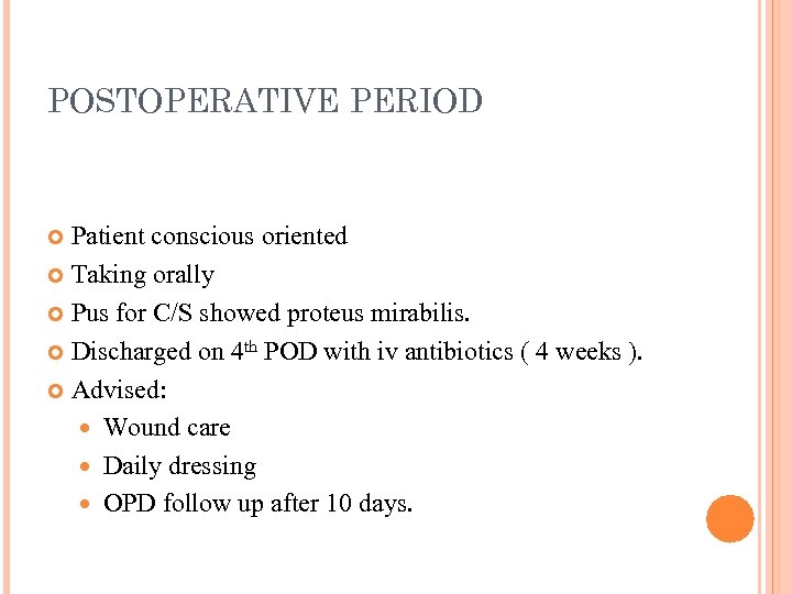 POSTOPERATIVE PERIOD Patient conscious oriented Taking orally Pus for C/S showed proteus mirabilis. Discharged