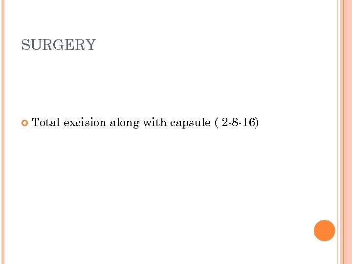 SURGERY Total excision along with capsule ( 2 -8 -16) 