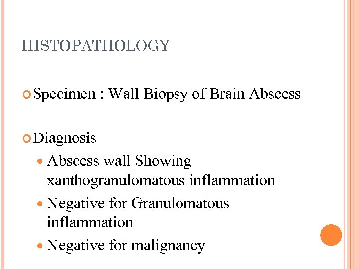HISTOPATHOLOGY Specimen : Wall Biopsy of Brain Abscess Diagnosis Abscess wall Showing xanthogranulomatous inflammation