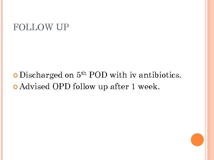 FOLLOW UP Discharged on 5 th POD with iv antibiotics. Advised OPD follow up