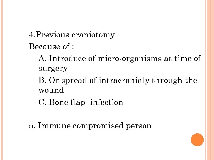 4. Previous craniotomy Because of : A. Introduce of micro-organisms at time of surgery