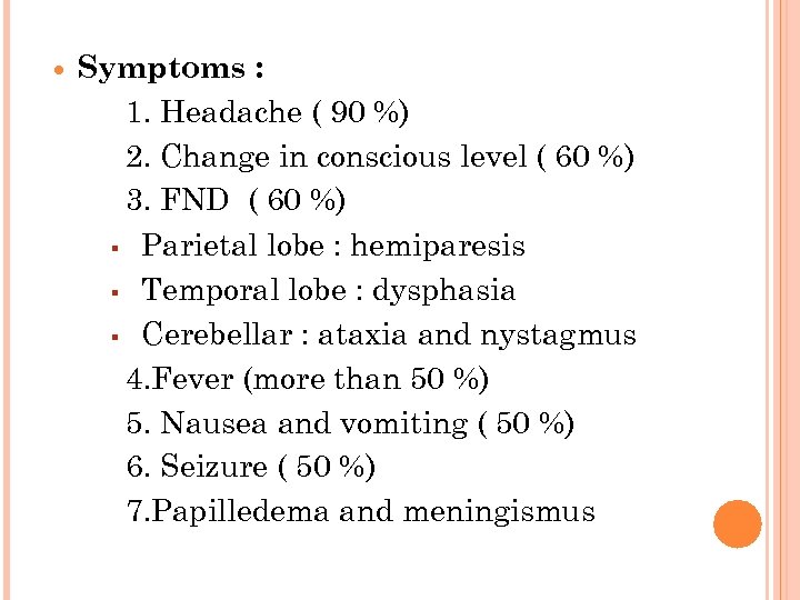  Symptoms : 1. Headache ( 90 %) 2. Change in conscious level (