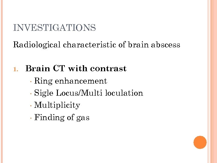 INVESTIGATIONS Radiological characteristic of brain abscess 1. Brain CT with contrast Ring enhancement Sigle