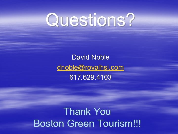 Questions? David Noble dnoble@royalhsi. com 617. 629. 4103 Thank You Boston Green Tourism!!! 