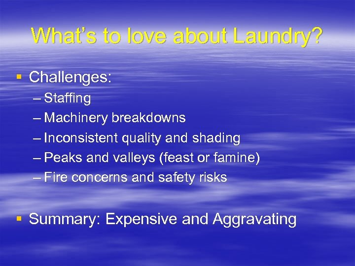 What’s to love about Laundry? § Challenges: – Staffing – Machinery breakdowns – Inconsistent
