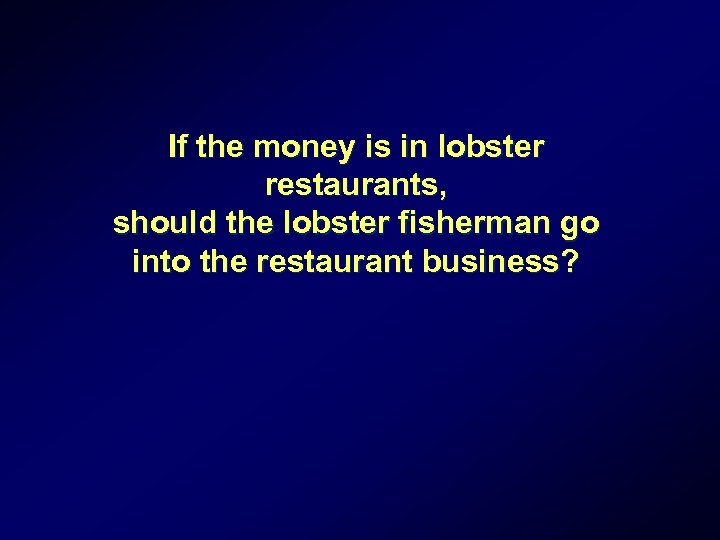 If the money is in lobster restaurants, should the lobster fisherman go into the