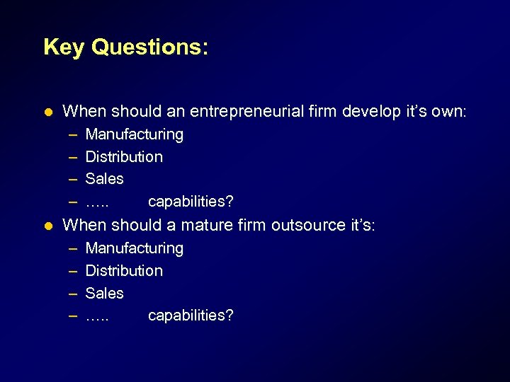 Key Questions: l When should an entrepreneurial firm develop it’s own: – – l