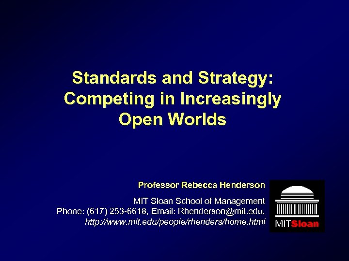 Standards and Strategy: Competing in Increasingly Open Worlds Professor Rebecca Henderson MIT Sloan School