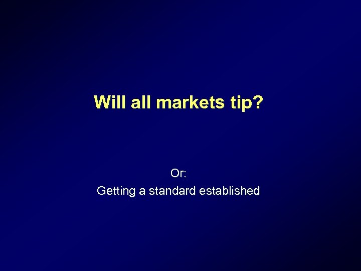 Will all markets tip? Or: Getting a standard established 