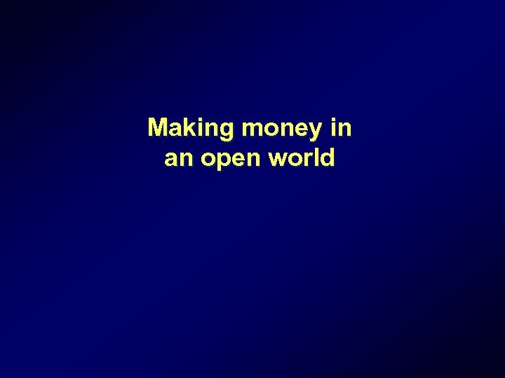 Making money in an open world 