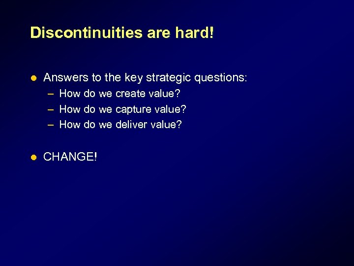 Discontinuities are hard! l Answers to the key strategic questions: – How do we