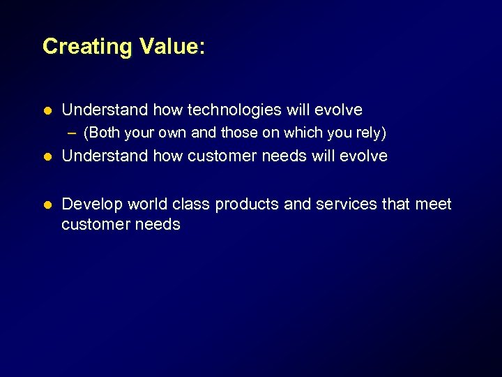 Creating Value: l Understand how technologies will evolve – (Both your own and those