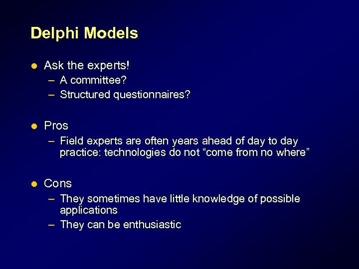 Delphi Models l Ask the experts! – A committee? – Structured questionnaires? l Pros