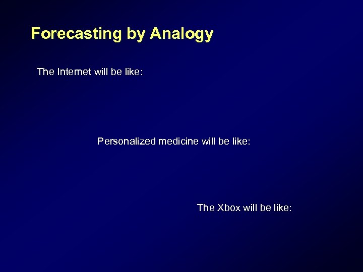 Forecasting by Analogy The Internet will be like: Personalized medicine will be like: The