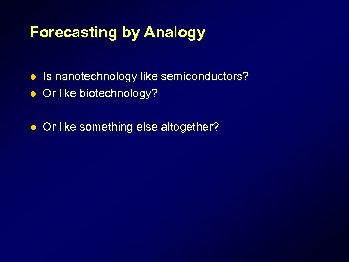 Forecasting by Analogy Is nanotechnology like semiconductors? l Or like biotechnology? l l Or