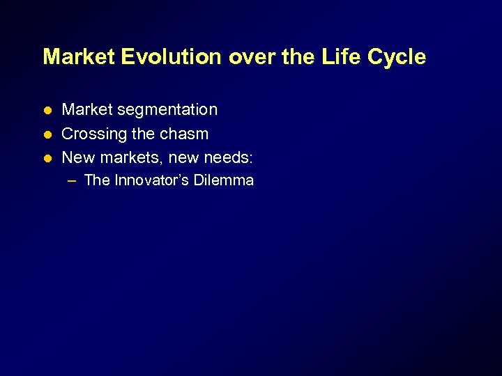 Market Evolution over the Life Cycle Market segmentation l Crossing the chasm l New