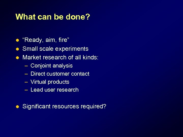 What can be done? “Ready, aim, fire” l Small scale experiments l Market research