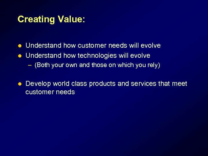 Creating Value: Understand how customer needs will evolve l Understand how technologies will evolve