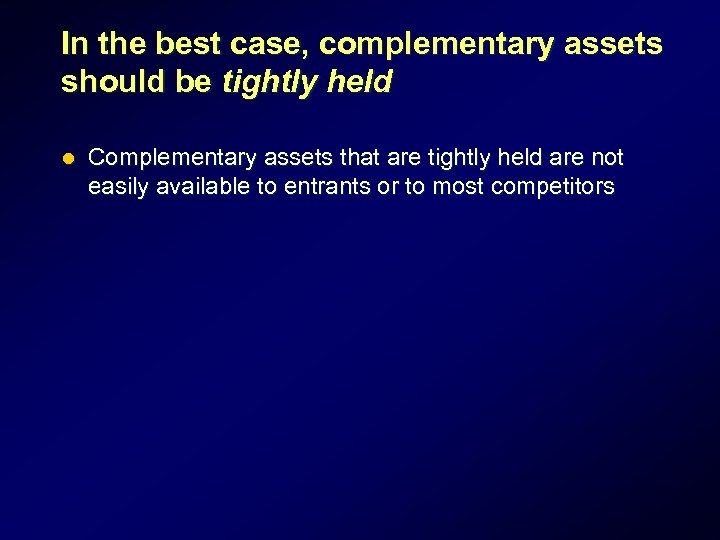 In the best case, complementary assets should be tightly held l Complementary assets that