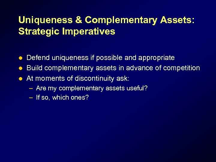 Uniqueness & Complementary Assets: Strategic Imperatives Defend uniqueness if possible and appropriate l Build