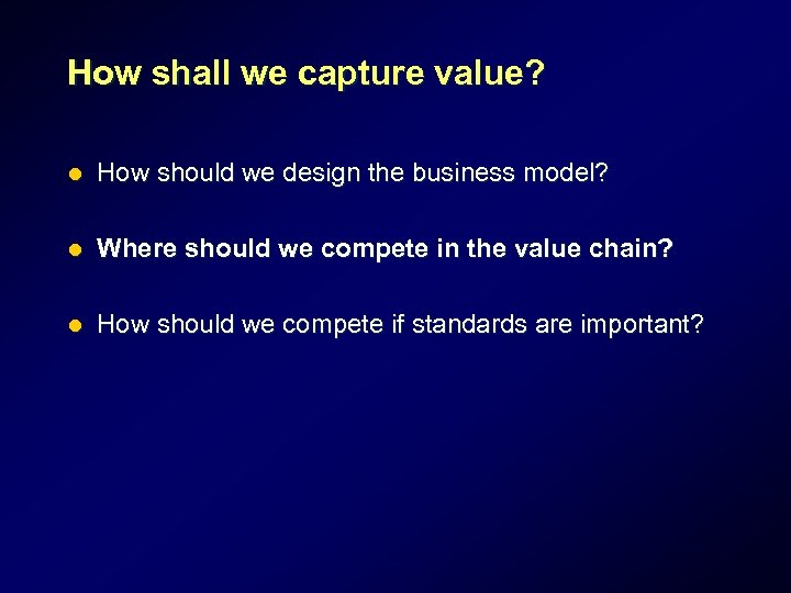 How shall we capture value? l How should we design the business model? l