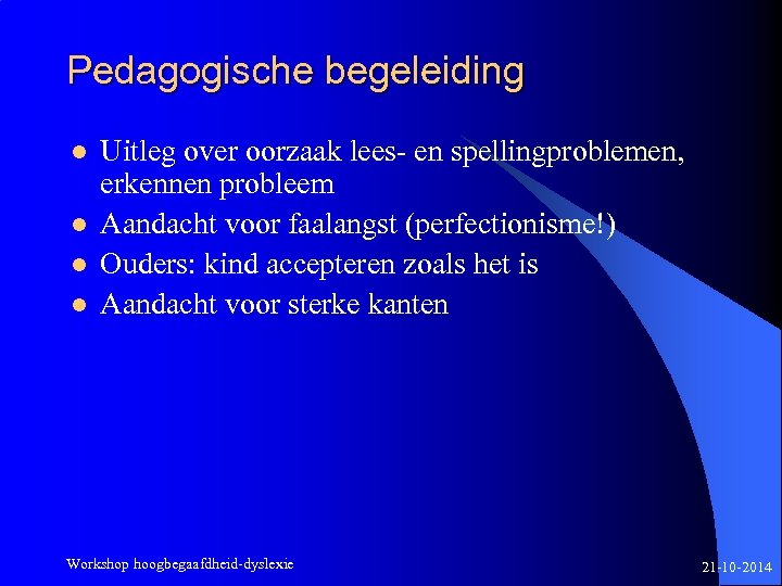 Pedagogische begeleiding l l Uitleg over oorzaak lees- en spellingproblemen, erkennen probleem Aandacht voor