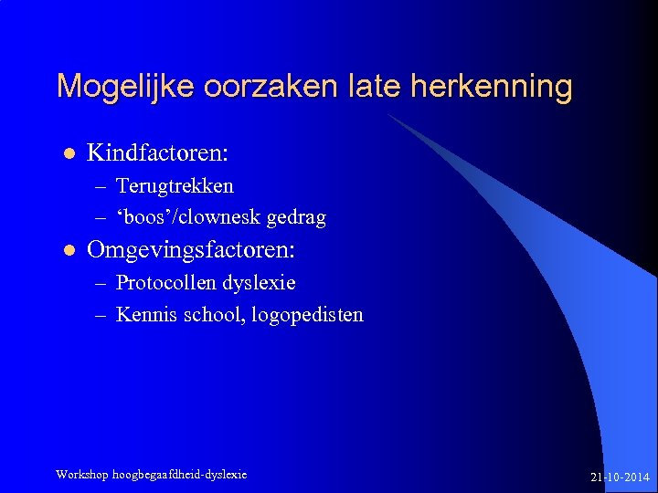 Mogelijke oorzaken late herkenning l Kindfactoren: – Terugtrekken – ‘boos’/clownesk gedrag l Omgevingsfactoren: –