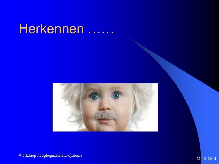 Herkennen …… Workshop hoogbegaafdheid-dyslexie 21 -10 -2014 