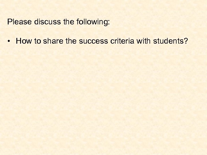 Please discuss the following: • How to share the success criteria with students? 