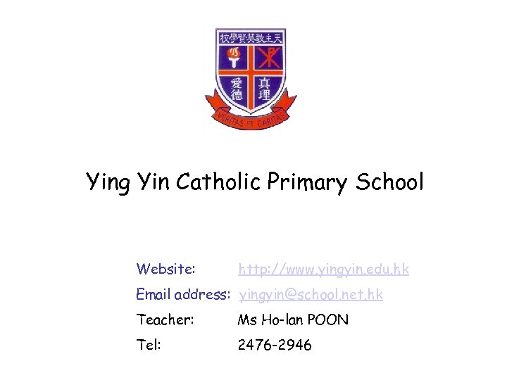 Ying Yin Catholic Primary School Website: http: //www. yingyin. edu. hk Email address: yingyin@school.