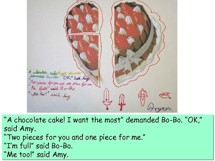 “A chocolate cake! I want the most” demanded Bo-Bo. “OK, ” said Amy. “Two