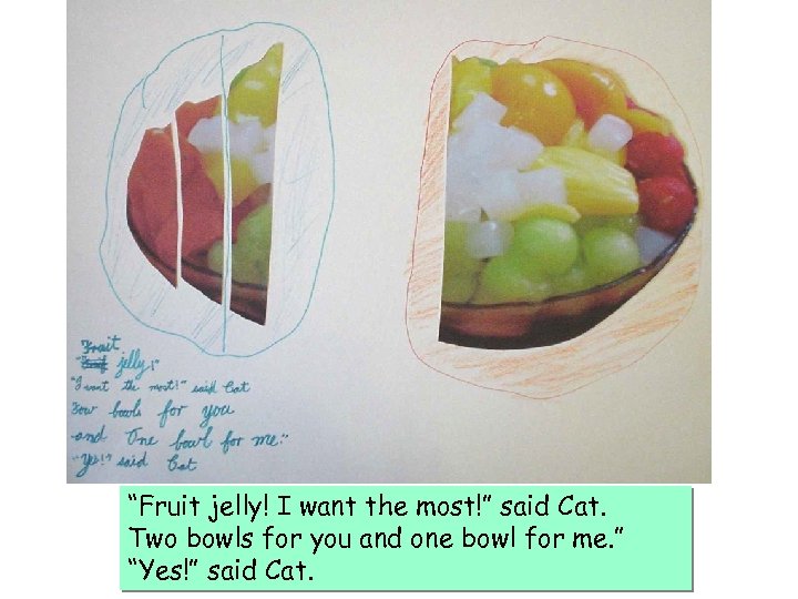 “Fruit jelly! I want the most!” said Cat. Two bowls for you and one