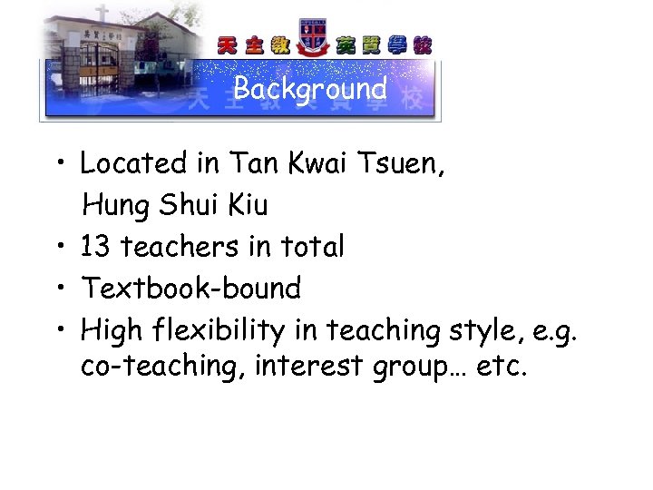 Background • Located in Tan Kwai Tsuen, Hung Shui Kiu • 13 teachers in